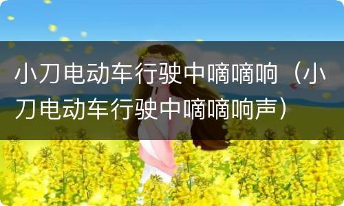 小刀电动车行驶中嘀嘀响（小刀电动车行驶中嘀嘀响声）