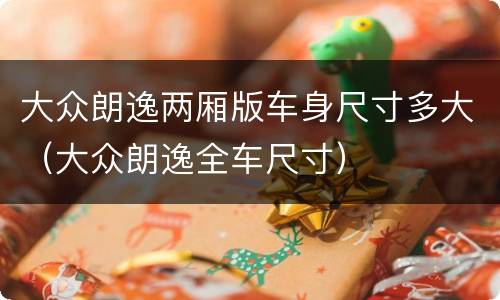 大众朗逸两厢版车身尺寸多大（大众朗逸全车尺寸）