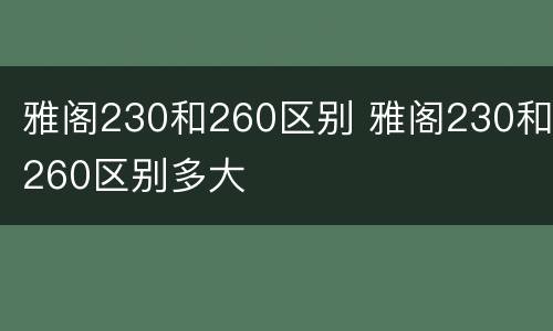 雅阁230和260区别 雅阁230和260区别多大