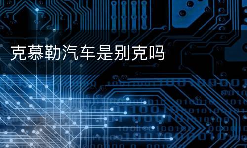 克慕勒汽车是别克吗