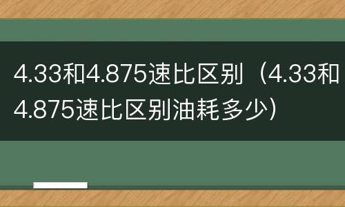 4.33和4.875速比区别（4.33和4.875速比区别油耗多少）