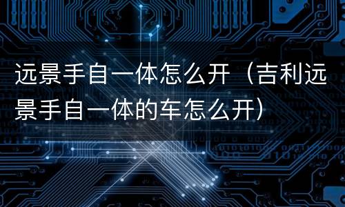 远景手自一体怎么开（吉利远景手自一体的车怎么开）