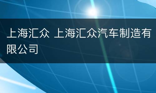 上海汇众 上海汇众汽车制造有限公司