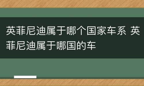英菲尼迪属于哪个国家车系 英菲尼迪属于哪国的车