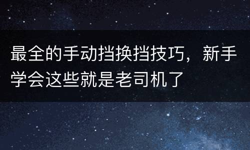 最全的手动挡换挡技巧，新手学会这些就是老司机了