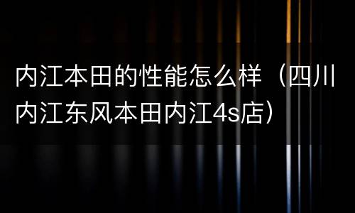内江本田的性能怎么样（四川内江东风本田内江4s店）