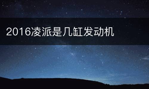 2016凌派是几缸发动机