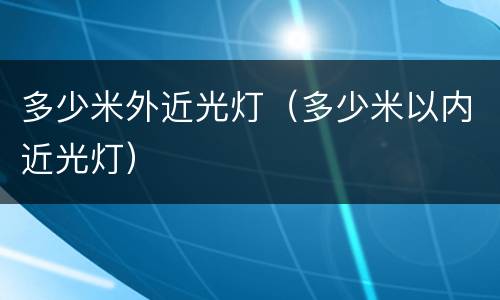多少米外近光灯（多少米以内近光灯）