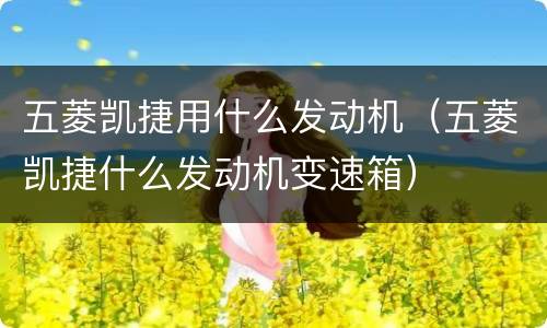 五菱凯捷用什么发动机（五菱凯捷什么发动机变速箱）