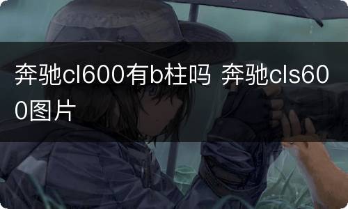 奔驰cl600有b柱吗 奔驰cls600图片