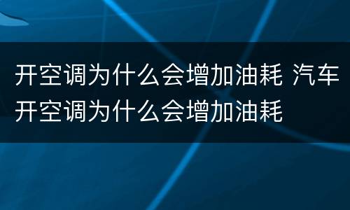 开空调为什么会增加油耗 汽车开空调为什么会增加油耗