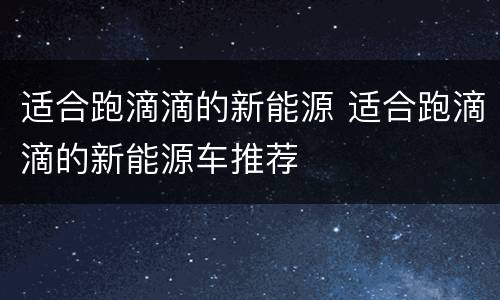 适合跑滴滴的新能源 适合跑滴滴的新能源车推荐