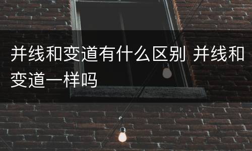 并线和变道有什么区别 并线和变道一样吗