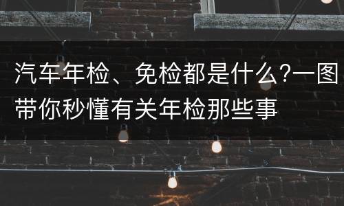 汽车年检、免检都是什么?一图带你秒懂有关年检那些事