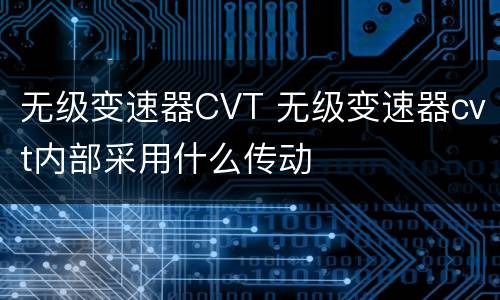 无级变速器CVT 无级变速器cvt内部采用什么传动