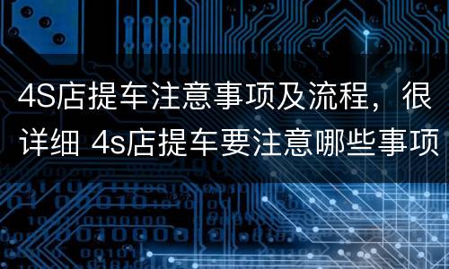 4S店提车注意事项及流程，很详细 4s店提车要注意哪些事项
