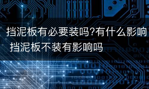 挡泥板有必要装吗?有什么影响 挡泥板不装有影响吗
