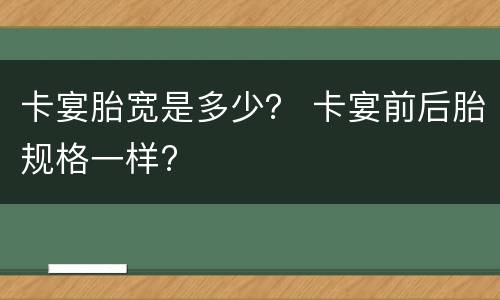 卡宴胎宽是多少？ 卡宴前后胎规格一样?