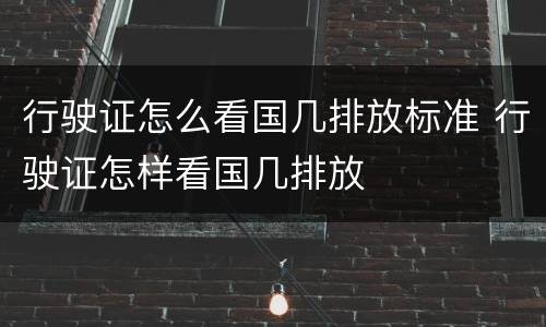 行驶证怎么看国几排放标准 行驶证怎样看国几排放