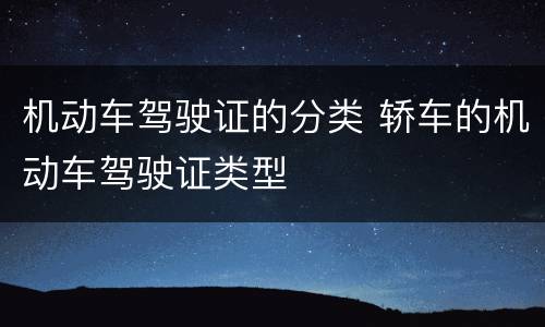 机动车驾驶证的分类 轿车的机动车驾驶证类型