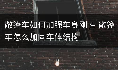 敞篷车如何加强车身刚性 敞篷车怎么加固车体结构