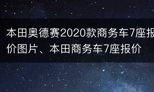 本田奥德赛2020款商务车7座报价图片、本田商务车7座报价