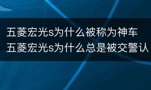 五菱宏光s为什么被称为神车 五菱宏光s为什么总是被交警认为是面包车?