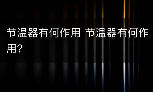 节温器有何作用 节温器有何作用?