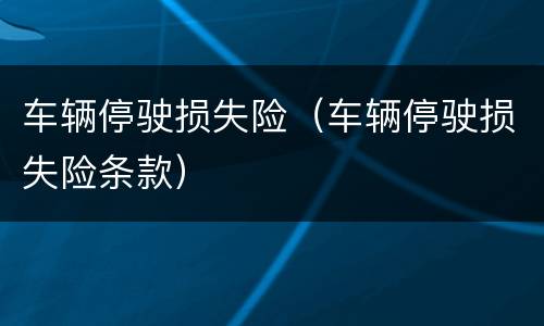 车辆停驶损失险（车辆停驶损失险条款）