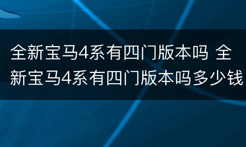 全新宝马4系有四门版本吗 全新宝马4系有四门版本吗多少钱