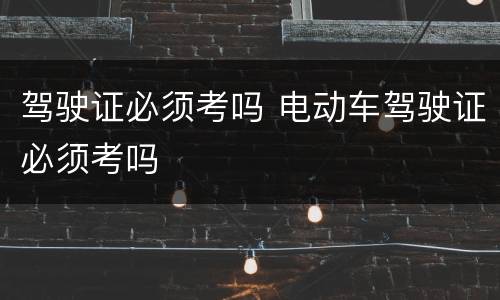 驾驶证必须考吗 电动车驾驶证必须考吗