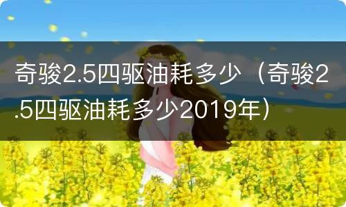 奇骏2.5四驱油耗多少（奇骏2.5四驱油耗多少2019年）