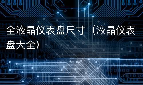 全液晶仪表盘尺寸（液晶仪表盘大全）