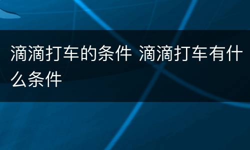 滴滴打车的条件 滴滴打车有什么条件