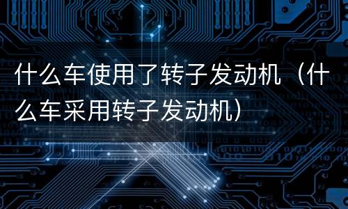 什么车使用了转子发动机（什么车采用转子发动机）