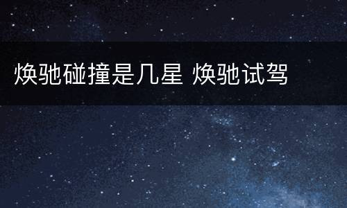 焕驰碰撞是几星 焕驰试驾