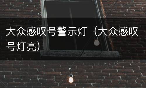 大众感叹号警示灯（大众感叹号灯亮）