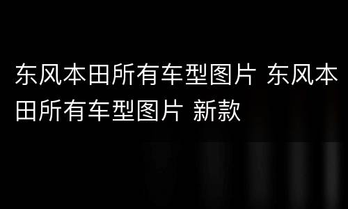 东风本田所有车型图片 东风本田所有车型图片 新款