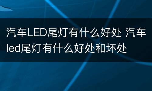 汽车LED尾灯有什么好处 汽车led尾灯有什么好处和坏处