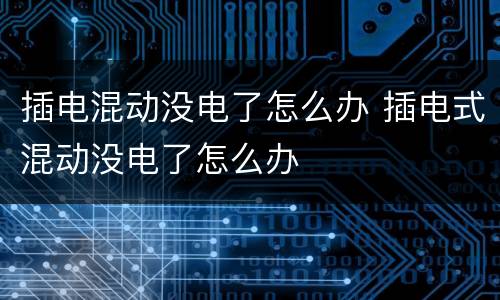 插电混动没电了怎么办 插电式混动没电了怎么办