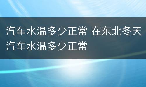 汽车水温多少正常 在东北冬天汽车水温多少正常