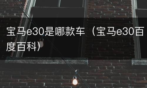 宝马e30是哪款车（宝马e30百度百科）
