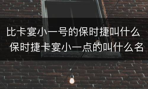比卡宴小一号的保时捷叫什么 保时捷卡宴小一点的叫什么名字