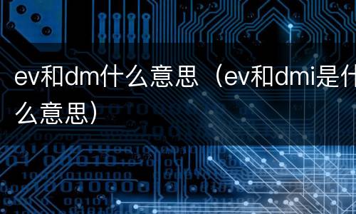 ev和dm什么意思（ev和dmi是什么意思）
