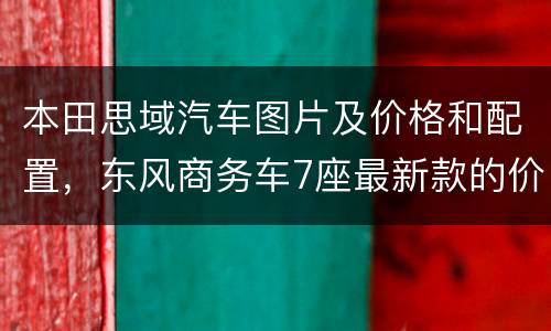 本田思域汽车图片及价格和配置，东风商务车7座最新款的价格