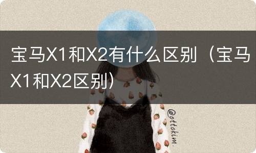 宝马X1和X2有什么区别（宝马X1和X2区别）