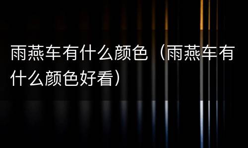 雨燕车有什么颜色（雨燕车有什么颜色好看）