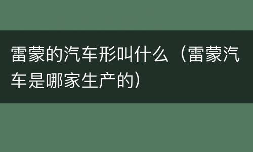 雷蒙的汽车形叫什么（雷蒙汽车是哪家生产的）
