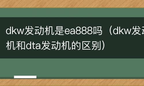 dkw发动机是ea888吗（dkw发动机和dta发动机的区别）