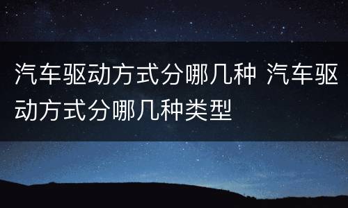 汽车驱动方式分哪几种 汽车驱动方式分哪几种类型